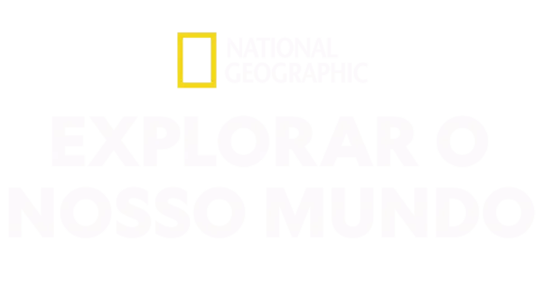 National Geographic: Explorar o Nosso Mundo