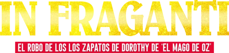 In fraganti: El robo de los los zapatos de Dorothy de ‘El mago de Oz’