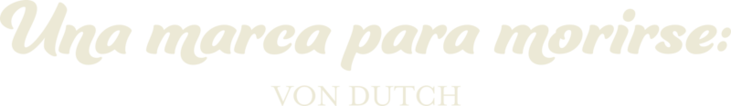 Una marca para morirse: Von Dutch