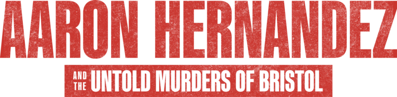 Aaron Hernandez and the Untold Murders of Bristol