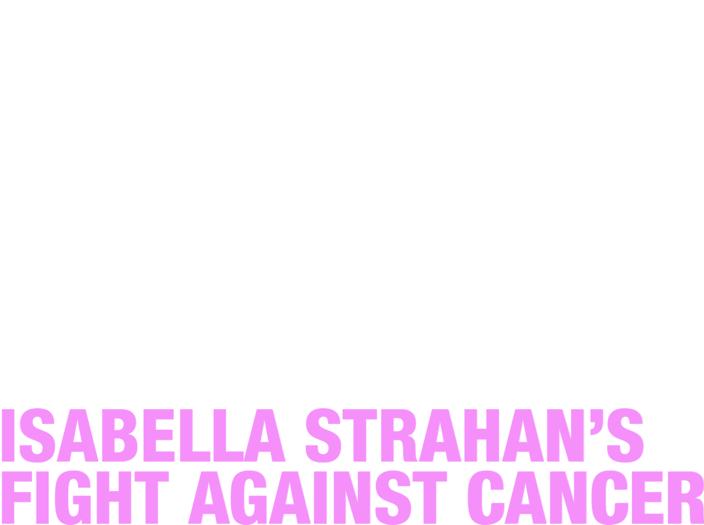Life Interrupted: Isabella Strahan’s Fight Against Cancer
