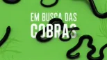 thumbnail - Em Busca das Cobras
