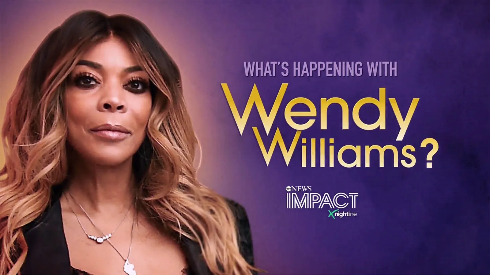 thumbnail - IMPACT x Nightline: What’s Happening with Wendy Williams?