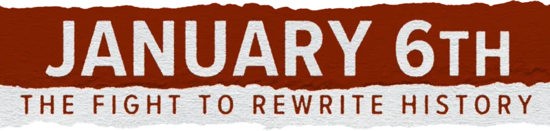 January 6th: The Fight to Rewrite History