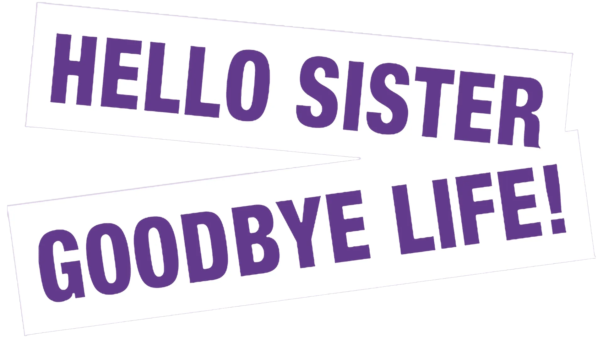 Hello Sister, Goodbye Life!