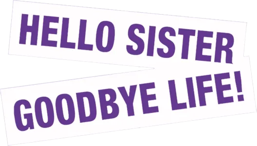 Hello Sister, Goodbye Life!