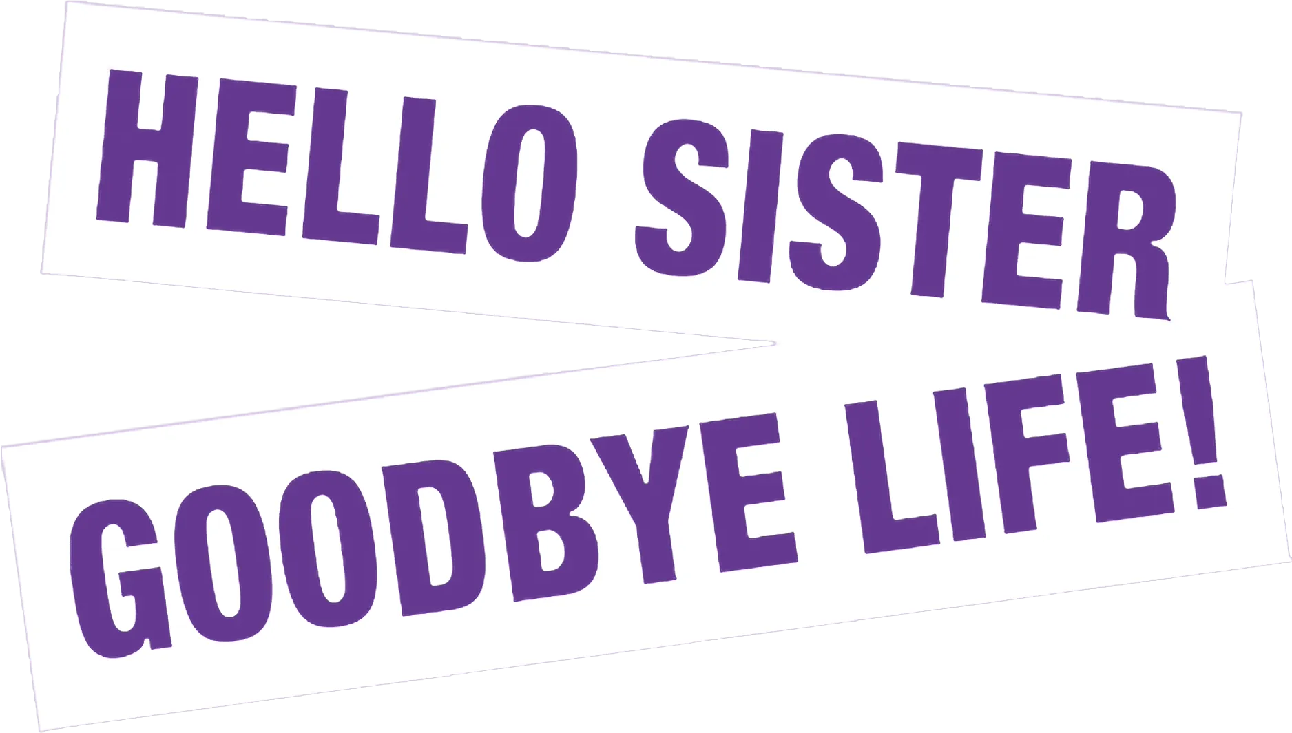 Hello Sister, Goodbye Life!