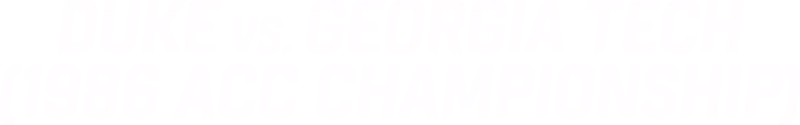 Duke vs. Georgia Tech (1986 ACC Championship)