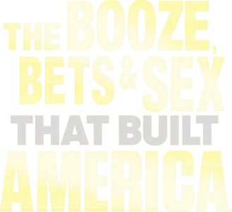 The Booze, Bets and Sex That Built America