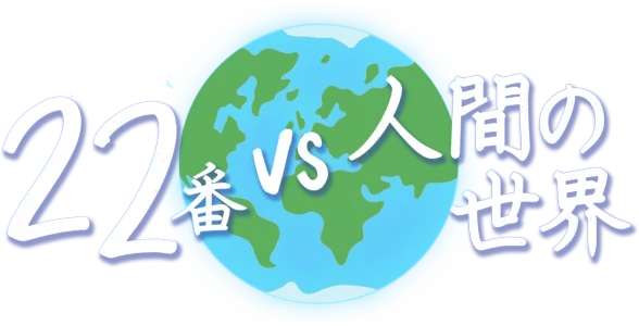 22番 vs 人間の世界