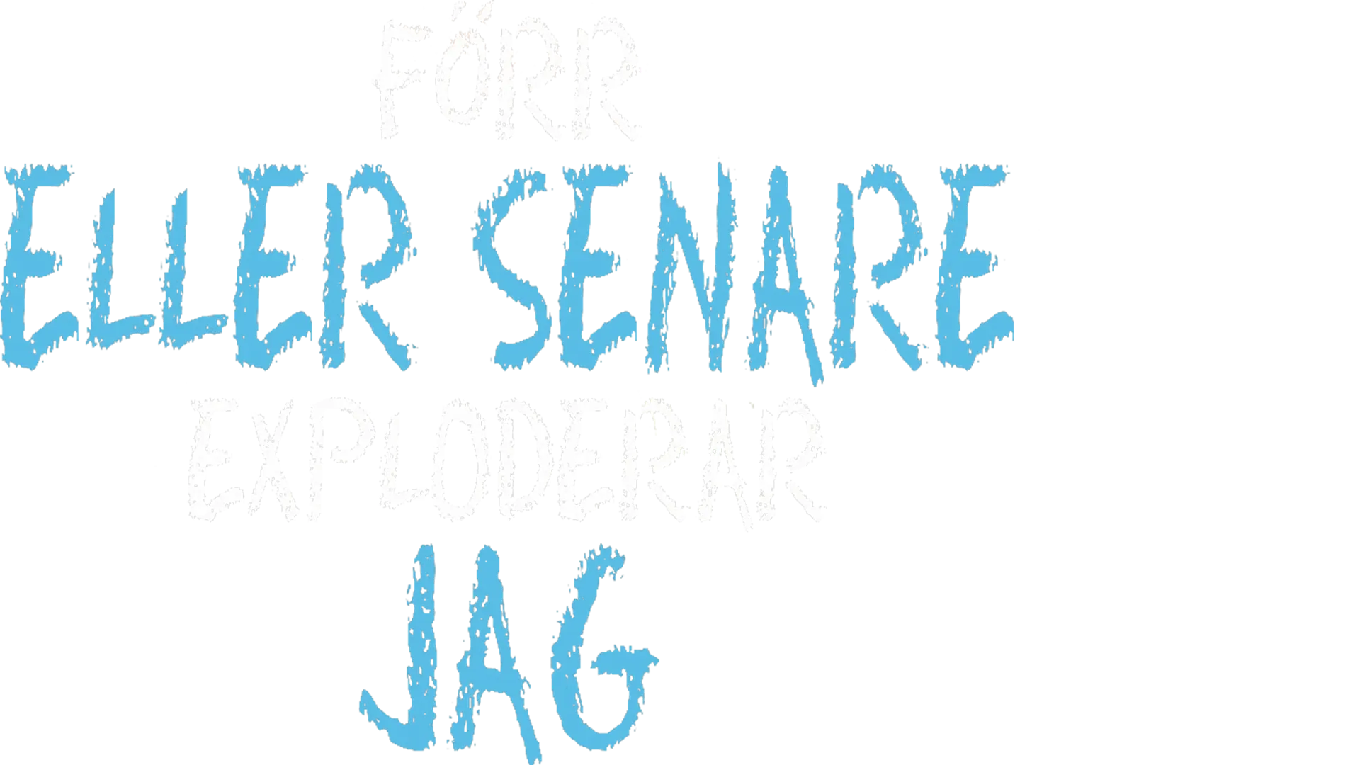 Förr Eller Senare Exploderar Jag