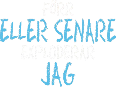 Förr Eller Senare Exploderar Jag