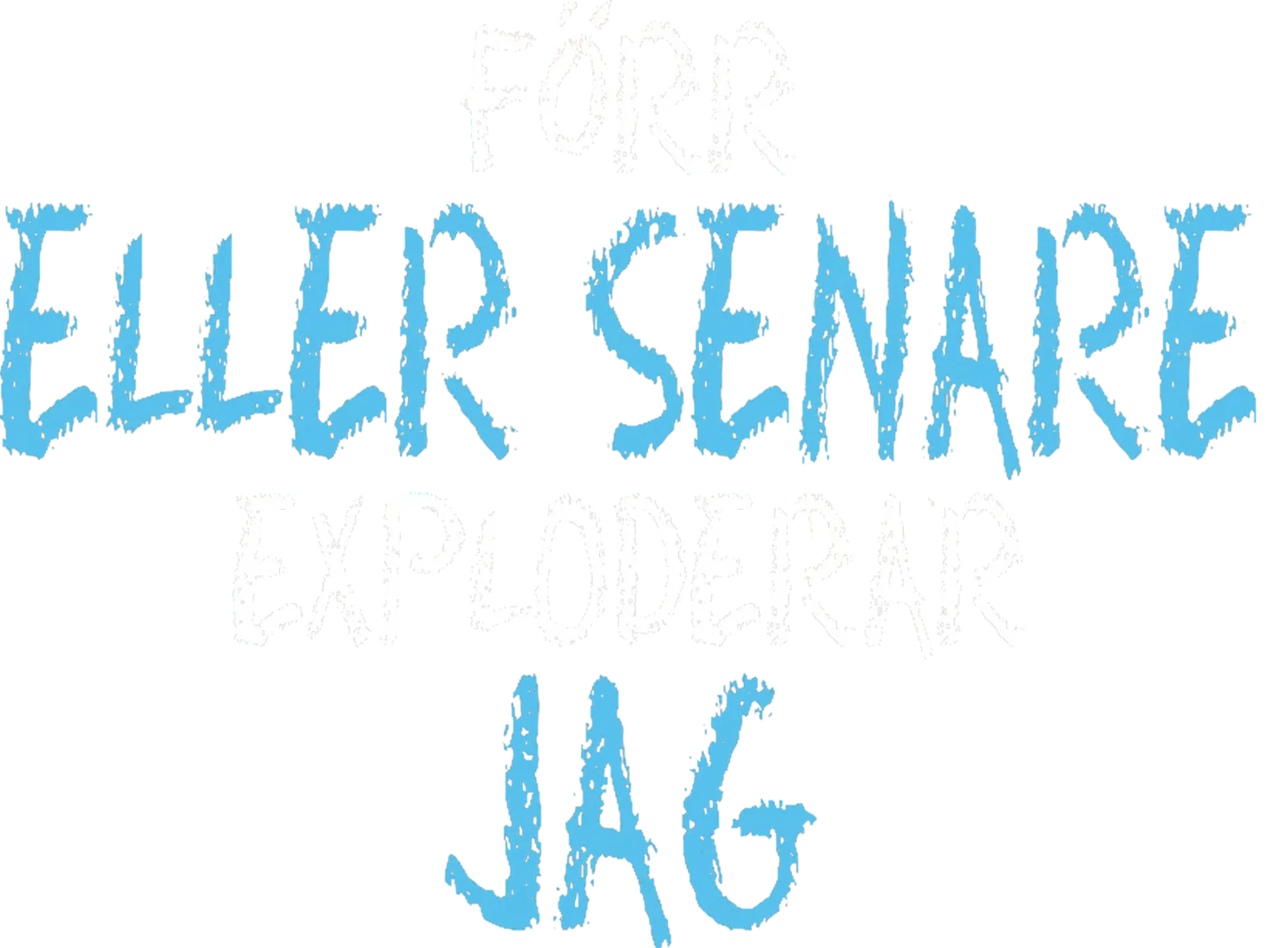 Förr Eller Senare Exploderar Jag