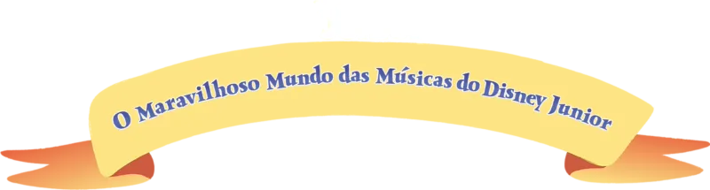 O Maravilhoso Mundo das Músicas do Disney Junior