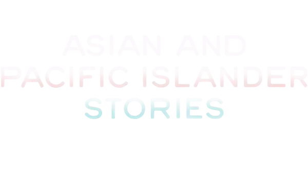 Asian and Pacific Islander Stories
