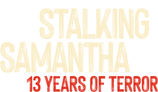 Stalking Samantha: 13 Years of Terror