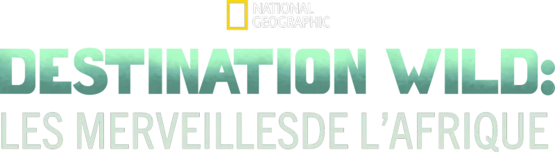 Destination Wild : Les merveilles de l'Afrique