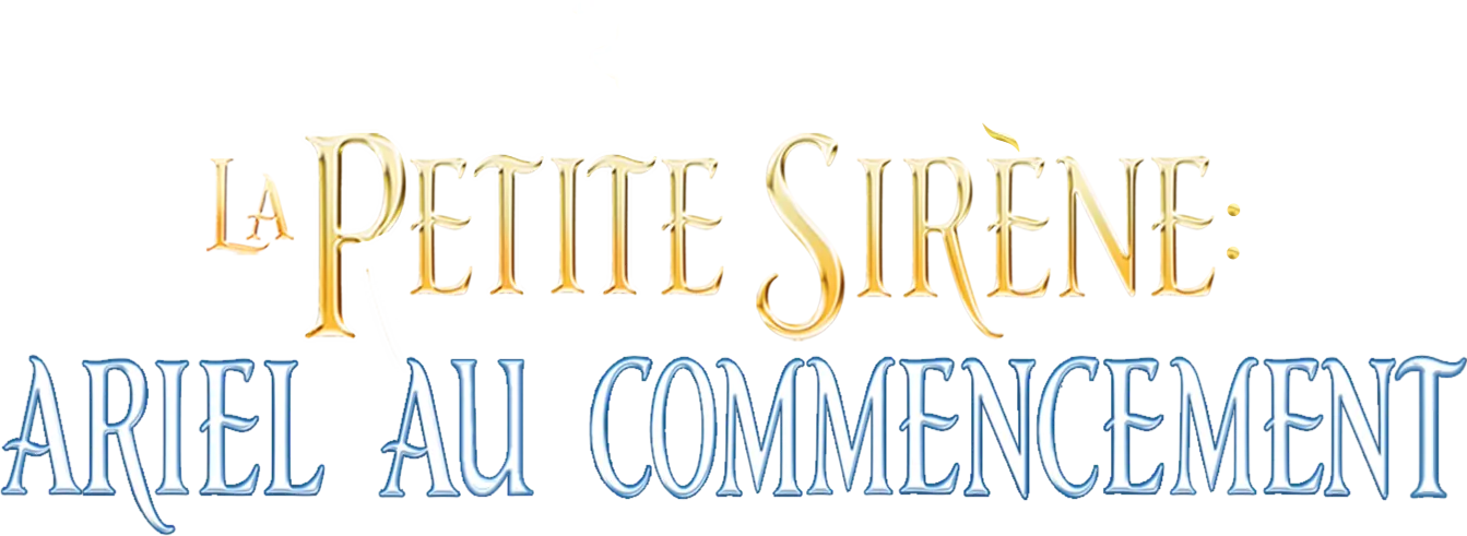 La Petite Sirène : Ariel au commencement (The Little Mermaid: Ariel's Beginning)