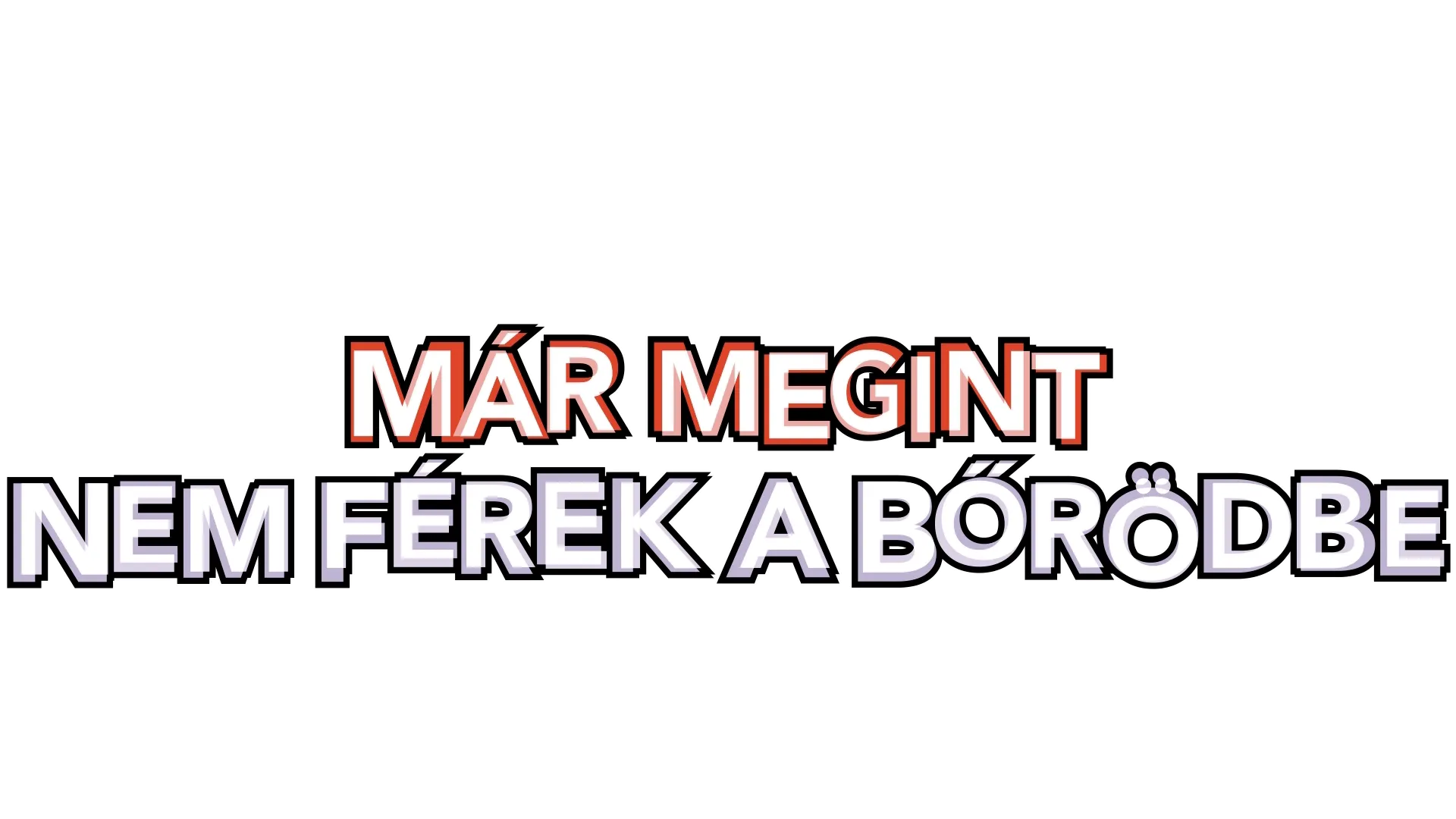 Már megint nem férek a bőrödbe