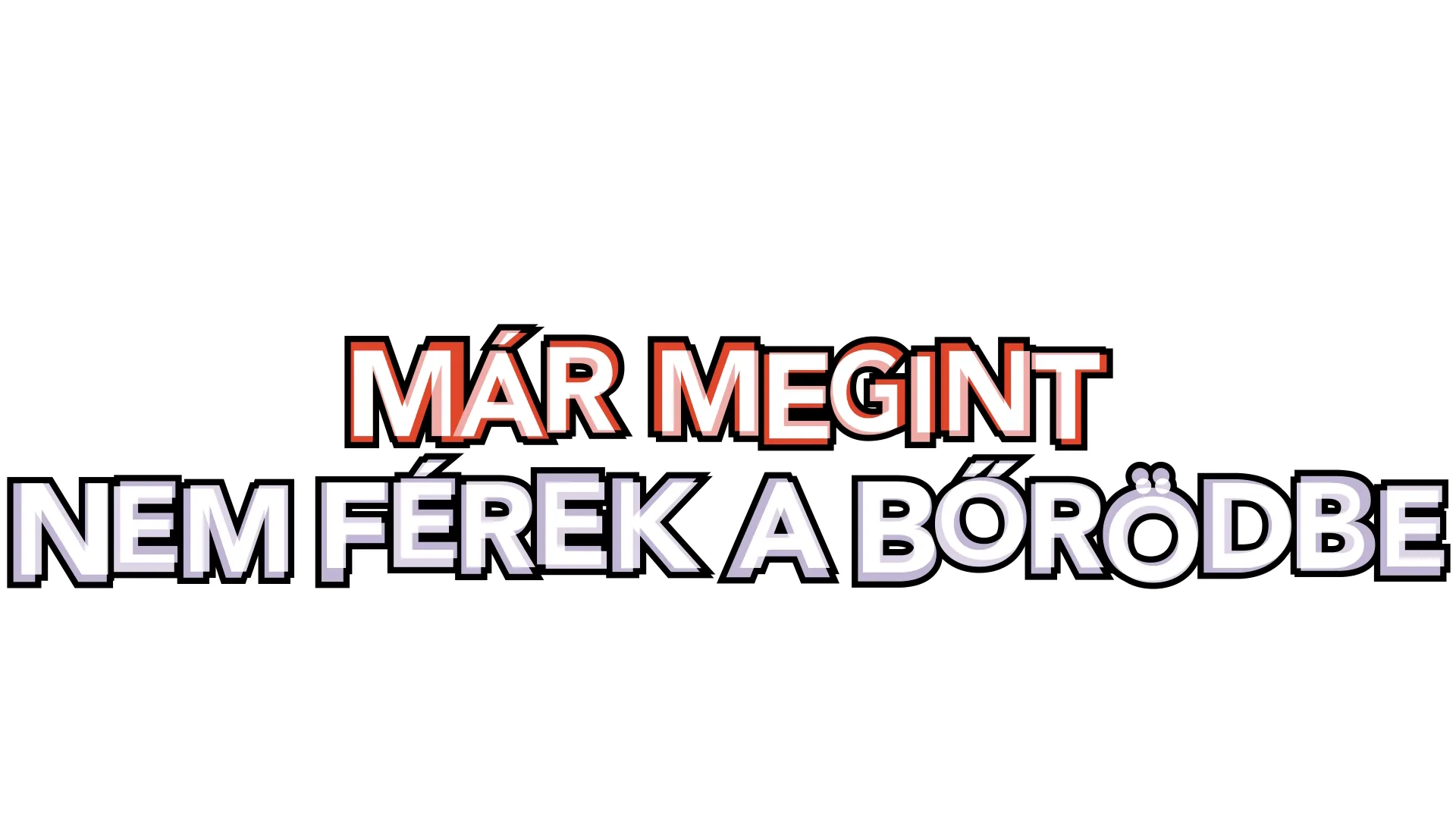 Már megint nem férek a bőrödbe