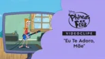 thumbnail - "Eu Te Adoro, Mãe" | Phineas e Ferb Videoclipe