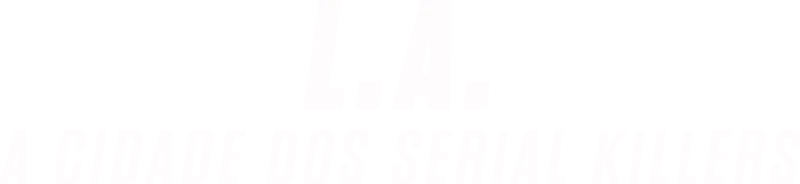 L.A: A Cidade dos Serial Killers