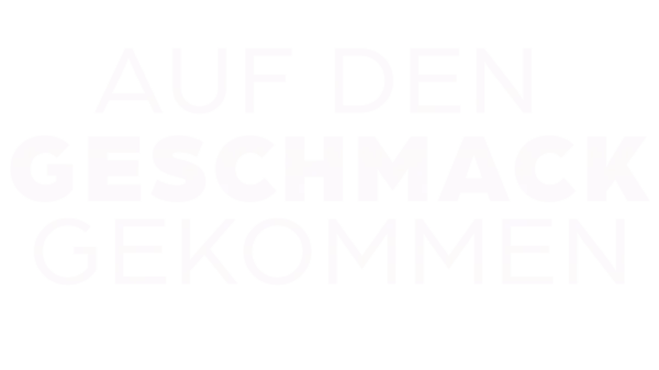 Auf den Geschmack gekommen