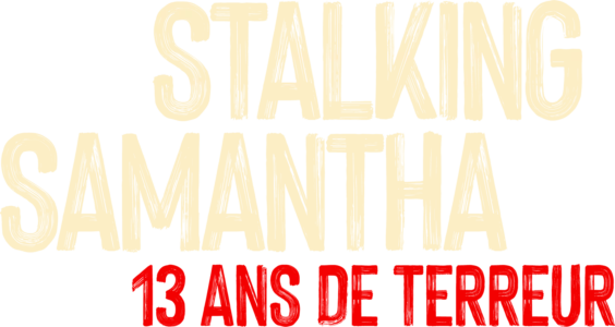 Stalking Samantha : 13 ans de terreur