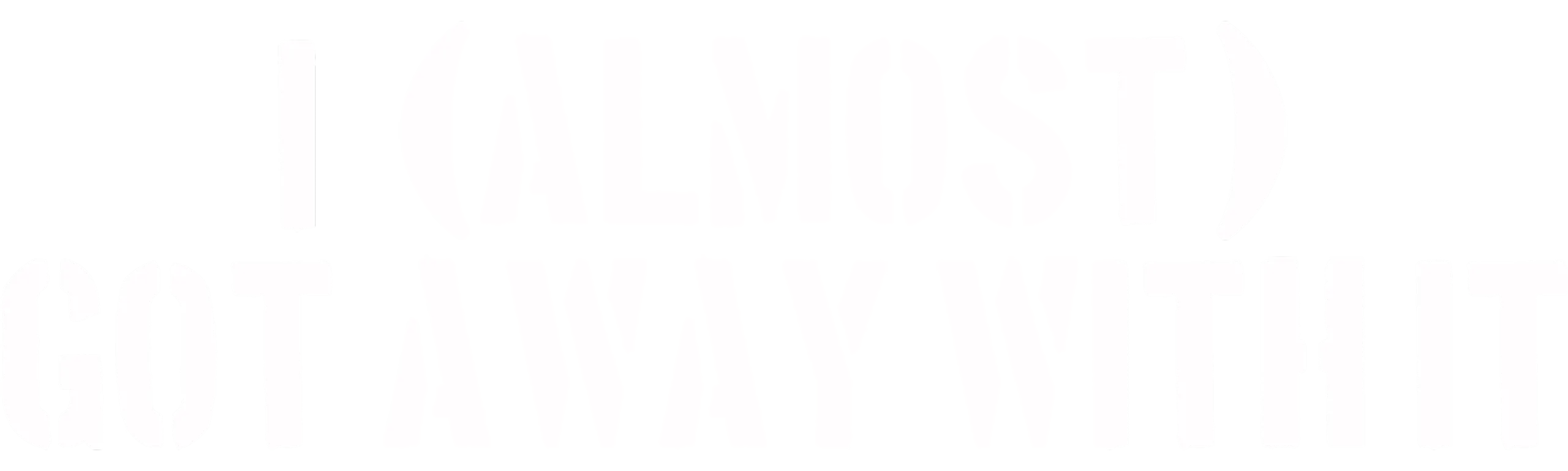 I (Almost) Got Away with It