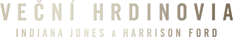 Veční hrdinovia: Indiana Jones a Harrison Ford