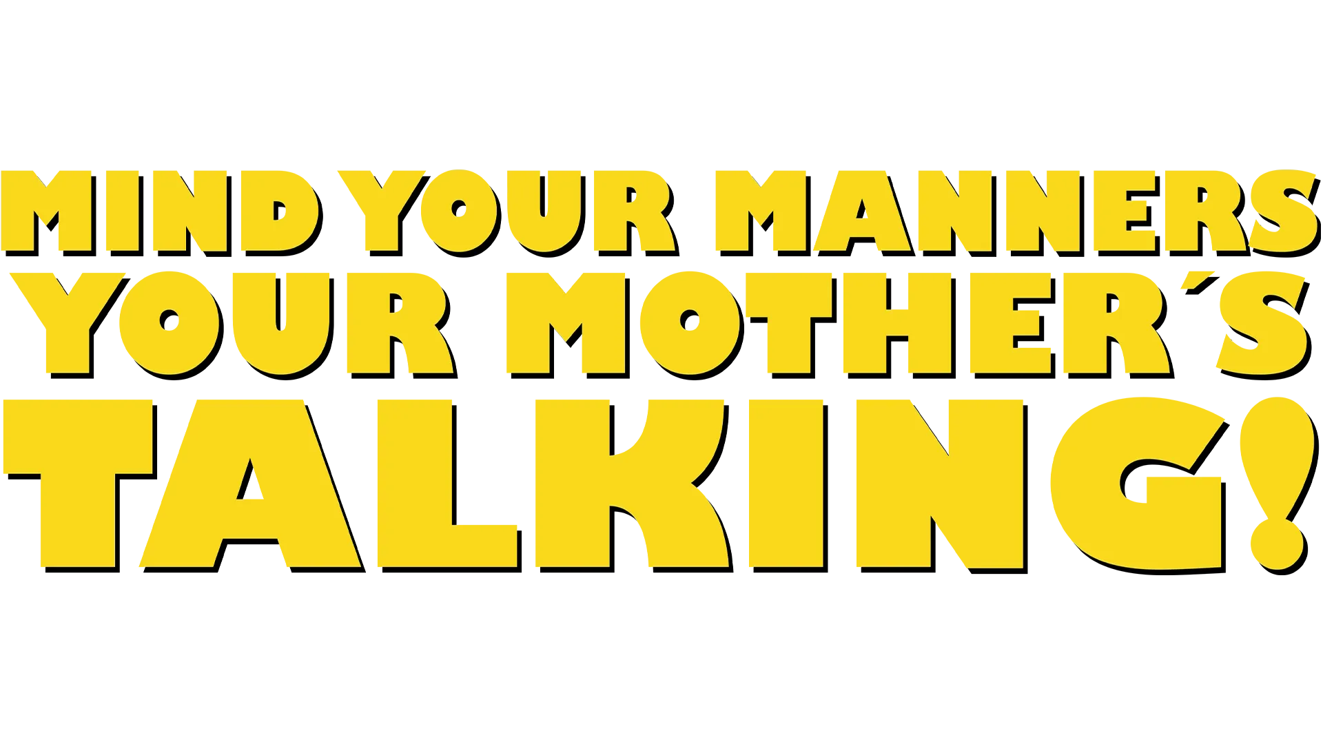 Mind Your Manners, Your Mother’s Talking!