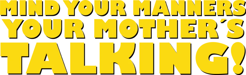 Mind Your Manners, Your Mother’s Talking!