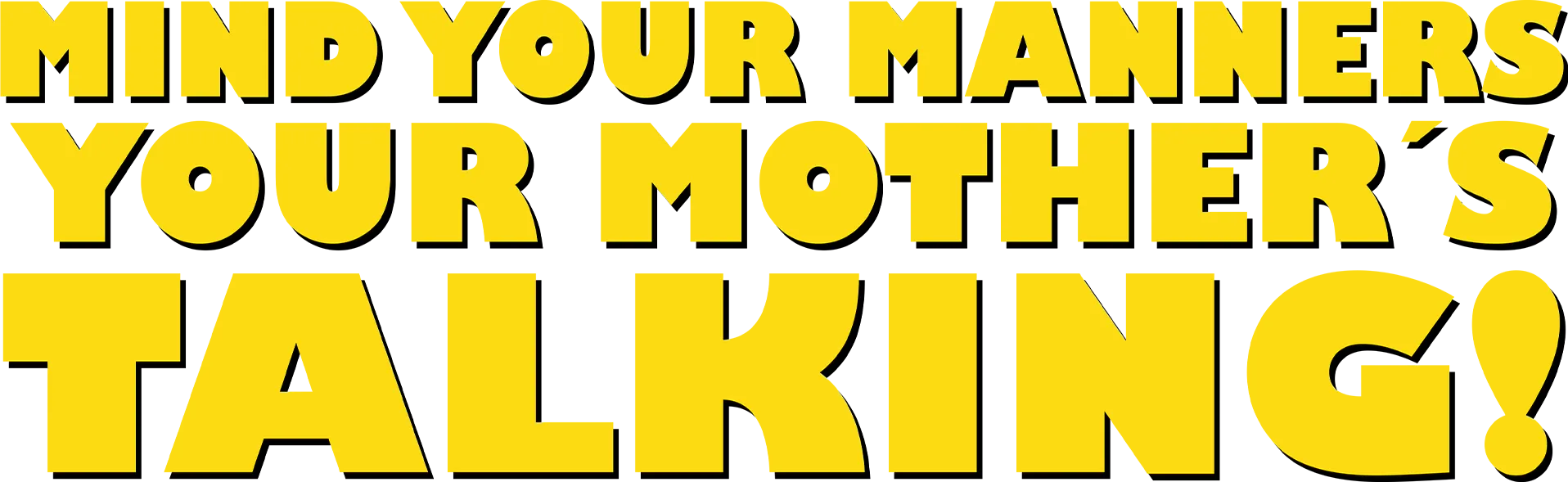 Mind Your Manners, Your Mother’s Talking!