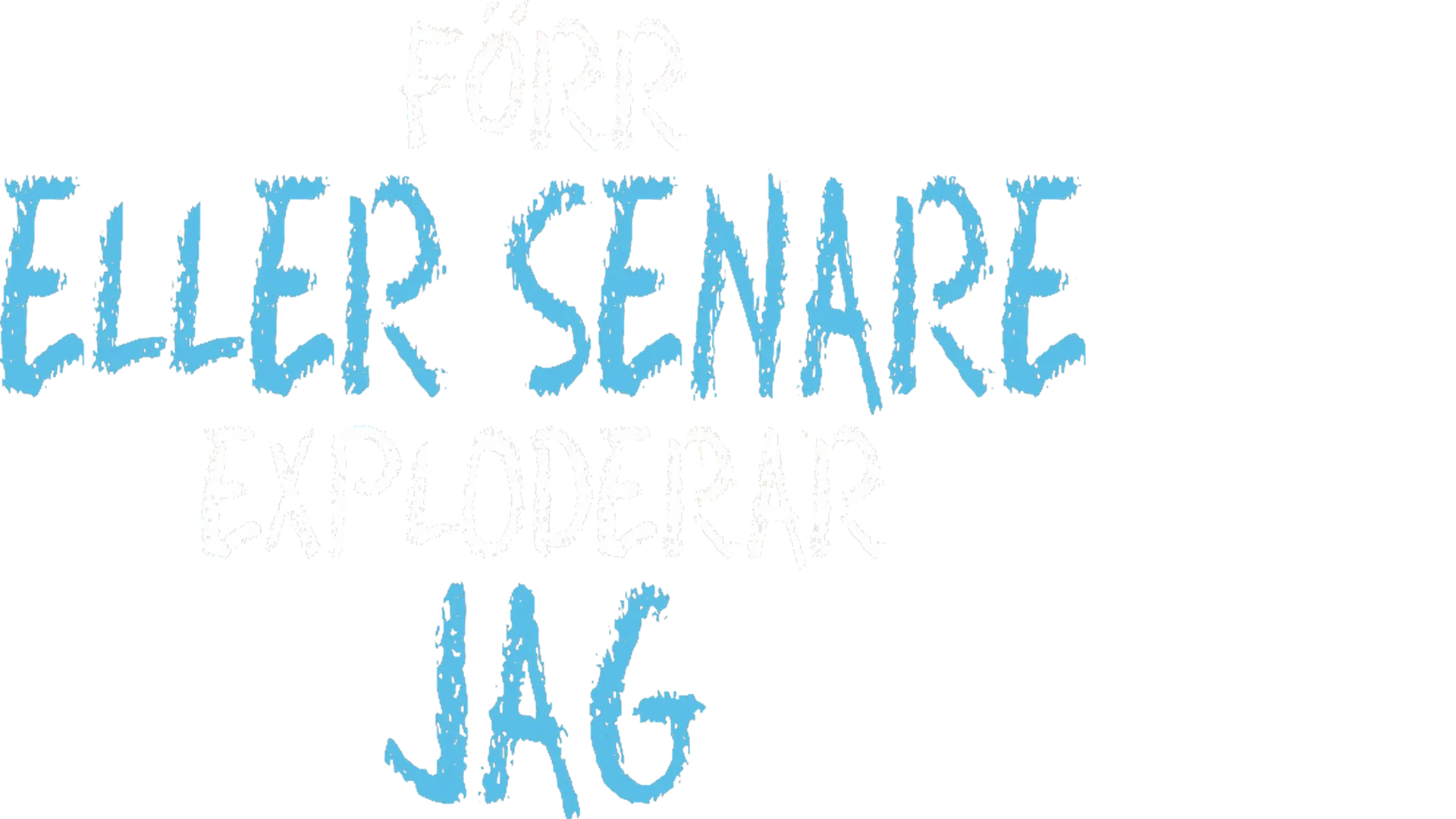 Förr Eller Senare Exploderar Jag