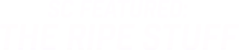 The Ripe Stuff