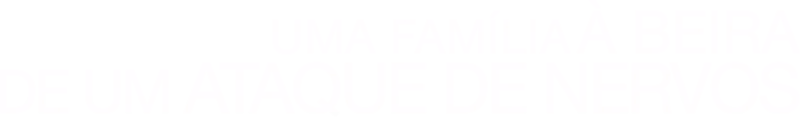 Uma Família à Beira de um Ataque de Nervos