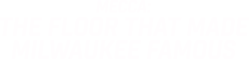 MECCA: The Floor That Made Milwaukee Famous