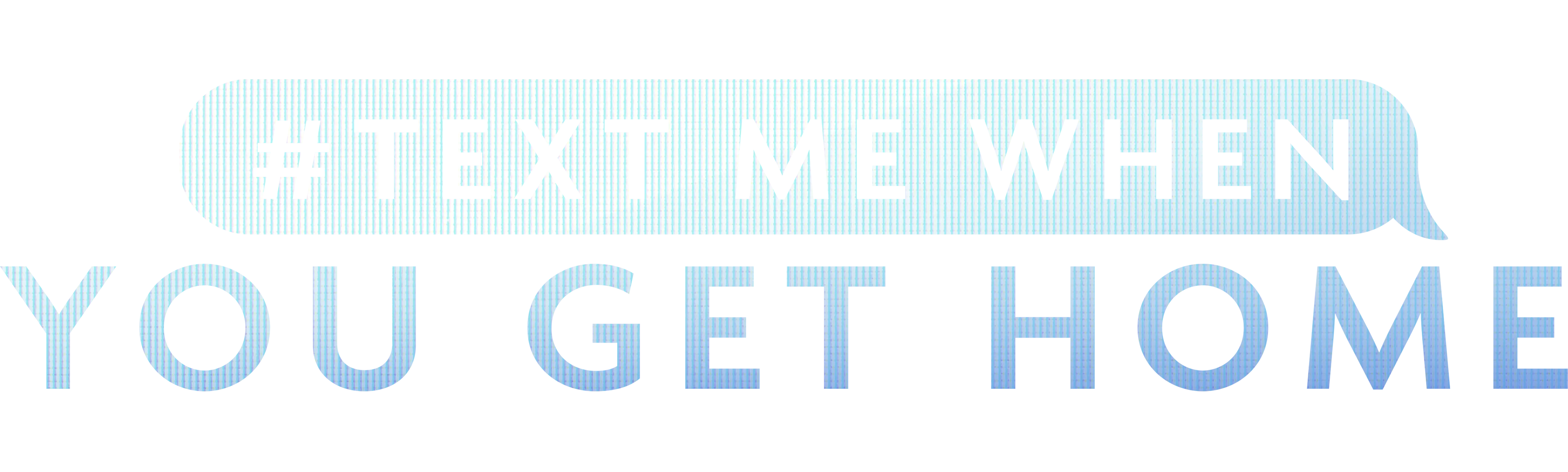 #TextMeWhenYouGetHome