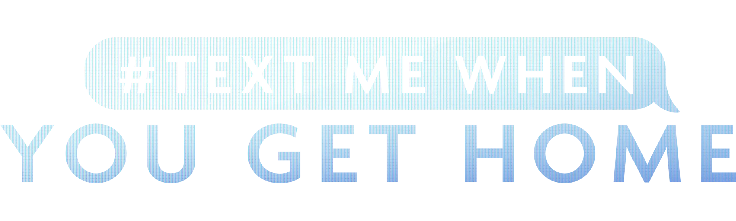 #TextMeWhenYouGetHome