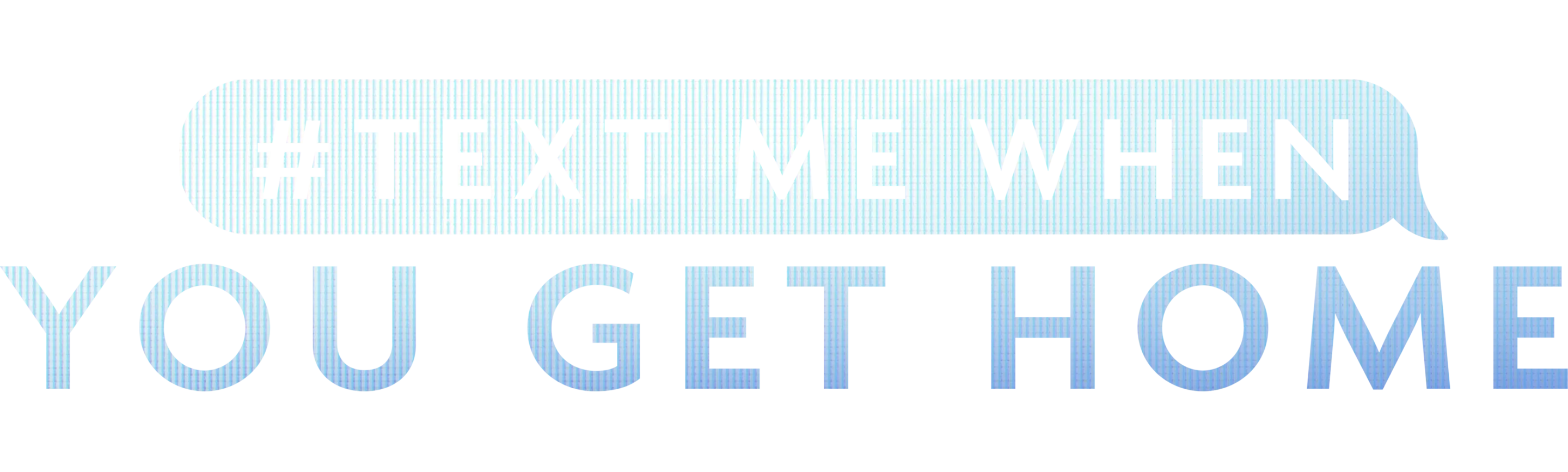 #TextMeWhenYouGetHome