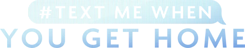 #TextMeWhenYouGetHome
