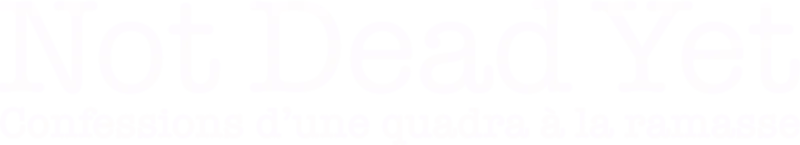 Not Dead Yet : Confessions d’une quadra à la ramasse
