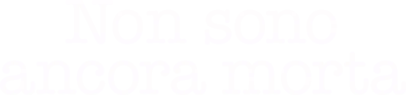 Non sono ancora morta
