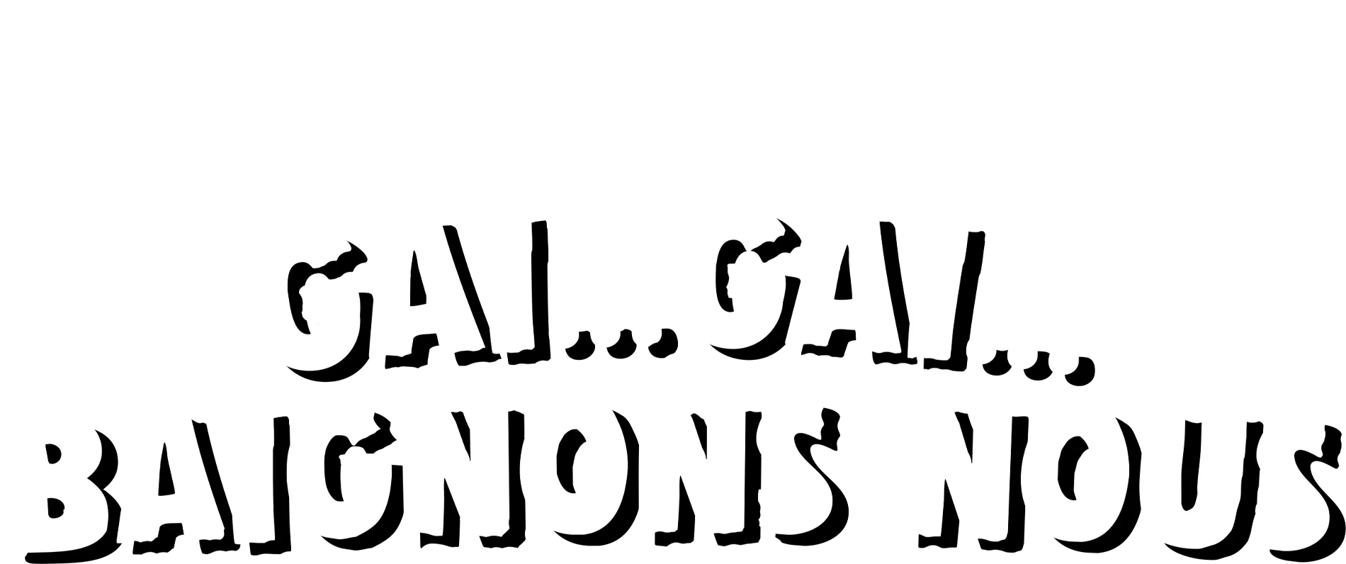 Gai...Gai...Baignons nous