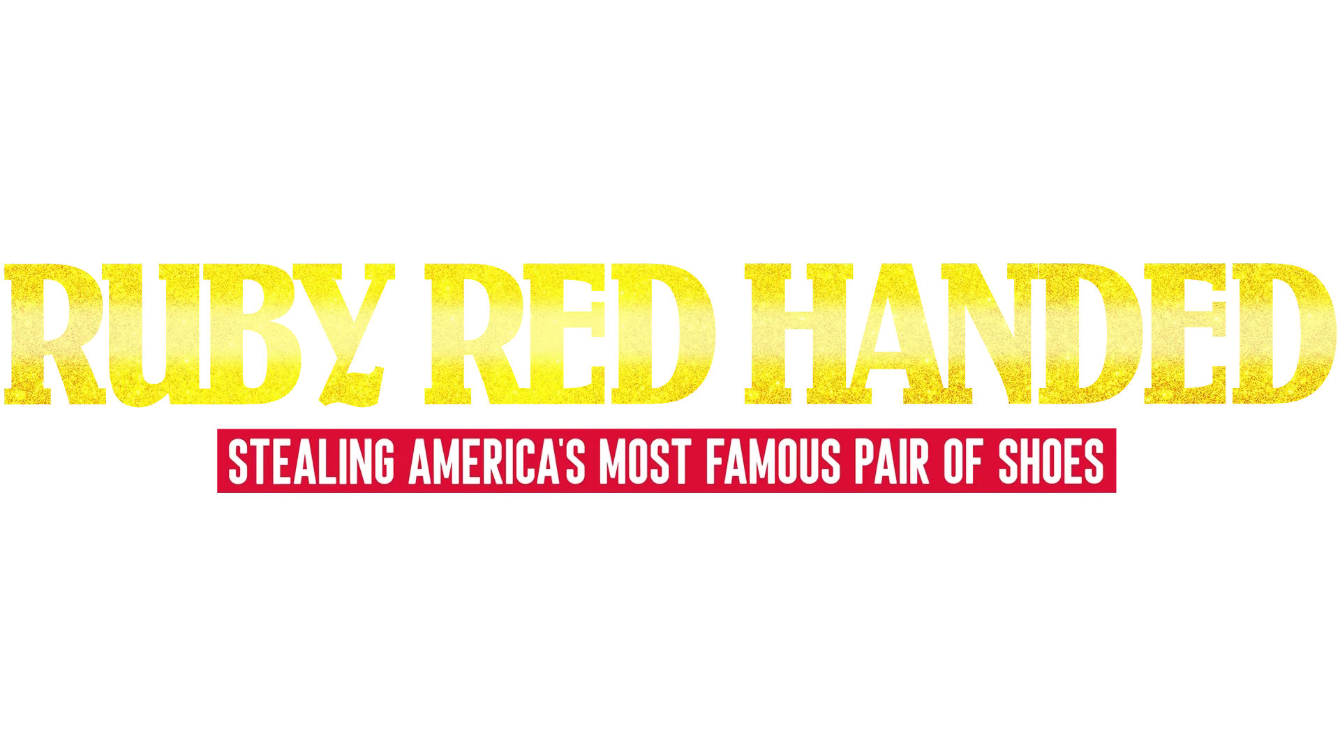 Ruby Red Handed: Stealing America's Most Famous Pair of Shoes