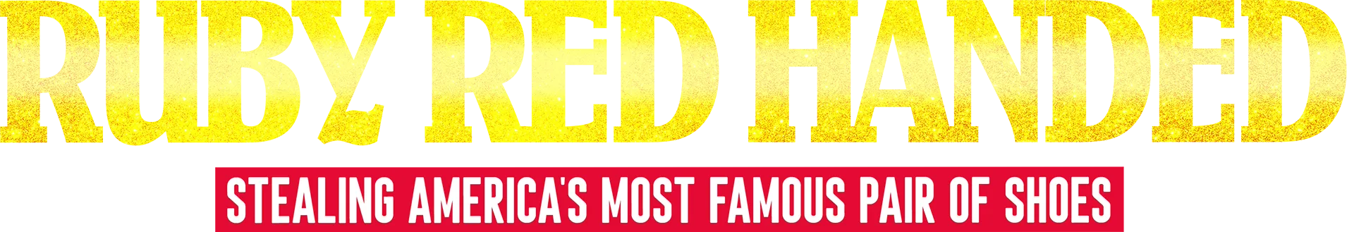 Ruby Red Handed: Stealing America's Most Famous Pair of Shoes
