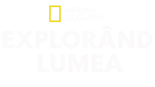Explorând lumea National Geographic