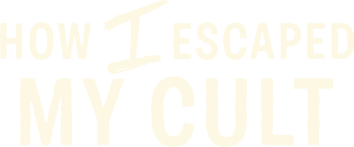 How I Escaped My Cult