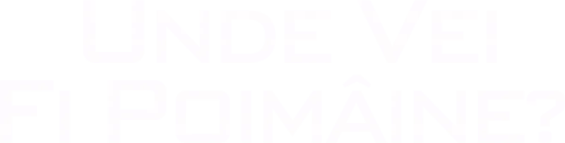 Unde vei fi poimâine?