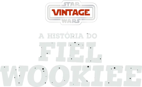 Star Wars Vintage: A História do Fiel Wookiee